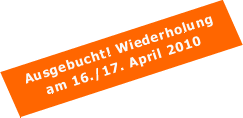 Ausgebucht, Wiederholung am 16./17. April 2010